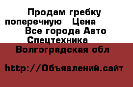 Продам гребку поперечную › Цена ­ 15 000 - Все города Авто » Спецтехника   . Волгоградская обл.